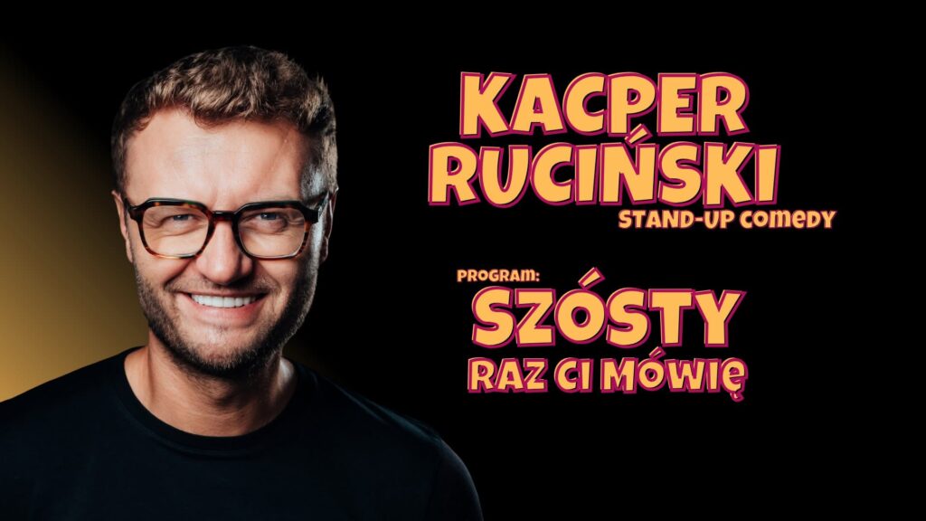 KACPER RUCIŃSKI – „SZÓSTY RAZ CI MÓWIĘ” – STAND UP